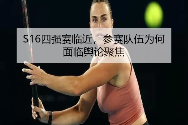 S16四强赛临近，参赛队伍为何面临舆论聚焦